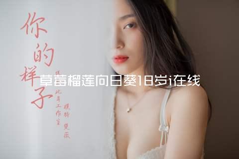 草莓榴莲向日葵18岁i在线